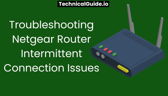 Troubleshooting Netgear Router Intermittent Connection Issues Tips And Solutions