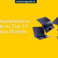 A Comprehensive Guide to Top 10 Laptop Brands