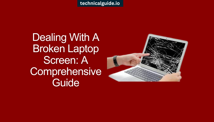 Dealing With A Broken Laptop Screen: A Comprehensive Guide