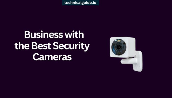 How to Secure Your Business with the Best Security Cameras