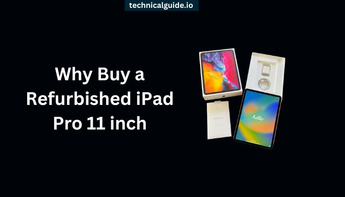 Why Buy a Refurbished iPad Pro 11 inch?