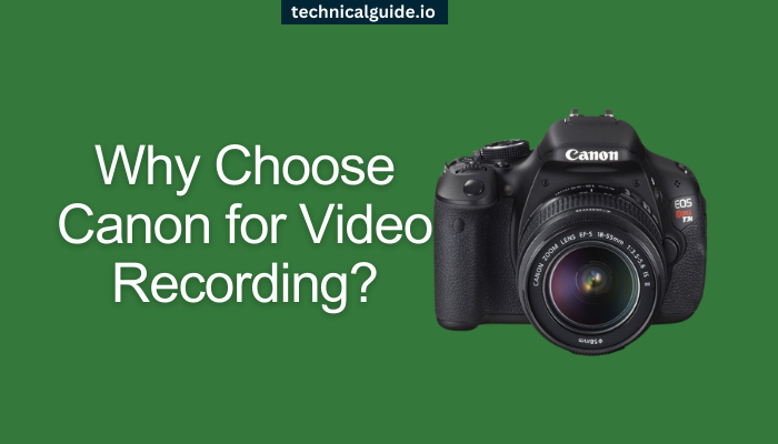 Why Choose Canon for Video Recording?