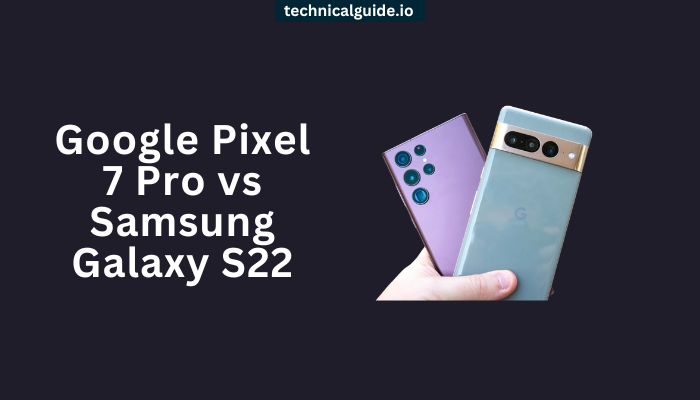 Google-Pixel-7-Pro-vs-Samsung-Galaxy-S22-Complete